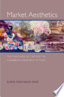 Market aesthetics : the purchase of the past in Caribbean diasporic fiction /