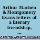 Arthur Machen & Montgomery Evans letters of a literary friendship, 1923-1947 /