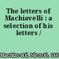 The letters of Machiavelli : a selection of his letters /