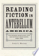 Reading Fiction in Antebellum America Informed Response and Reception Histories, 1820ђ́أ1865 /