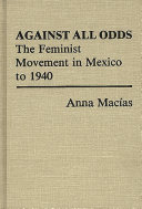 Against all odds : the feminist movement in Mexico to 1940 /