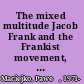 The mixed multitude Jacob Frank and the Frankist movement, 1755-1816 /