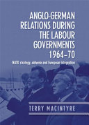 Anglo-German relations during the Labour governments, 1964-70 NATO strategy, détente and European integration /