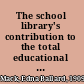 The school library's contribution to the total educational program of the school : a content analysis of selected periodicals in the field of education.