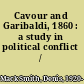 Cavour and Garibaldi, 1860 : a study in political conflict /