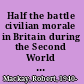 Half the battle civilian morale in Britain during the Second World War /