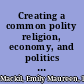 Creating a common polity religion, economy, and politics in the making of the Greek koinon /