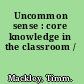 Uncommon sense : core knowledge in the classroom /