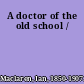 A doctor of the old school /