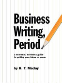 Business writing, period : a no-sweat, no-stress guide to getting your ideas on paper /