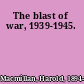 The blast of war, 1939-1945.