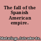 The fall of the Spanish American empire.