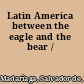 Latin America between the eagle and the bear /