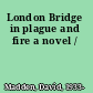 London Bridge in plague and fire a novel /