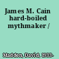 James M. Cain hard-boiled mythmaker /