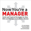 Now you're a manager : quick and practical strategies for new mid-level managers in academic libraries /