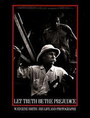 Let truth be the prejudice : W. Eugene Smith, his life and photographs /