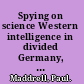 Spying on science Western intelligence in divided Germany, 1945-1961 /