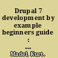 Drupal 7 development by example beginners guide : follow the creation of a Drupal website to learn, by example, the key concepts of Drupal 7 development and HTML 5 /