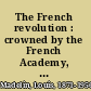 The French revolution : crowned by the French Academy, Gobert prize /