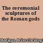 The ceremonial sculptures of the Roman gods