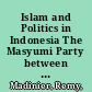 Islam and Politics in Indonesia The Masyumi Party between Democracy and Integralism /