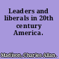 Leaders and liberals in 20th century America.