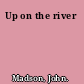 Up on the river