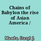 Chains of Babylon the rise of Asian America /