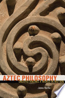 Aztec philosophy : understanding a world in motion /