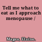 Tell me what to eat as I approach menopause /