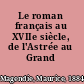 Le roman français au XVIIe siècle, de l'Astrée au Grand Cyrus.