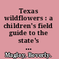Texas wildflowers : a children's field guide to the state's most common flowers /