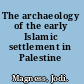 The archaeology of the early Islamic settlement in Palestine