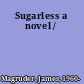 Sugarless a novel /