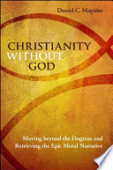 Christianity without God : moving beyond the dogmas and retrieving the epic moral narrative /