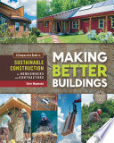 Making better buildings : a comparative guide to sustainable construction for homeowners and contractors /