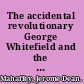 The accidental revolutionary George Whitefield and the creation of America /