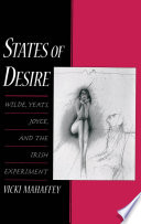 States of desire Wilde, Yeats, Joyce, and the Irish experiment /