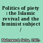 Politics of piety : the Islamic revival and the feminist subject /