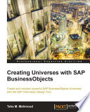 Creating universes with SAP BusinessObjects : create and maintain powerful SAP BusinessObjects Universes with the SAP Information Design Tool /