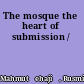 The mosque the heart of submission /