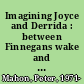 Imagining Joyce and Derrida : between Finnegans wake and Glas /