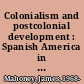 Colonialism and postcolonial development : Spanish America in comparative perspective /