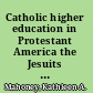 Catholic higher education in Protestant America the Jesuits and Harvard in the age of the university /