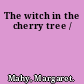 The witch in the cherry tree /