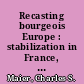 Recasting bourgeois Europe : stabilization in France, Germany, and Italy in the decade after World War I : with a new preface /