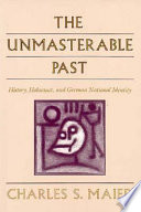 The unmasterable past : History, holocaust, and German national identity /