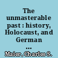 The unmasterable past : history, Holocaust, and German national identity /