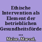 Ethische Intervention als Element der betrieblichen Gesundheitsförderung : die Wirksamkeit von "Ethik-Cafés" bei Pflege- und Nicht-Pflegepersonal in der geriatrischen Langzeitpflege /